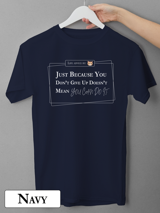 Funny Sarcastic Quote T-Shirt - Just Because You Don’t Give Up Doesn’t Mean You Can Do It