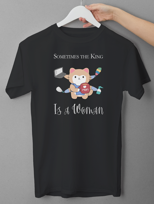 Sometimes the King Is a Woman T-Shirt – Mom Life Shirt | Strong Woman Graphic Tee | Cute Empowered Mom Shirt